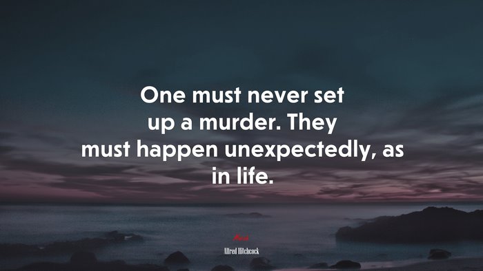 One must never set up a murder. They must happen unexpectedly, as in life. | Alfred Hitchcock quote