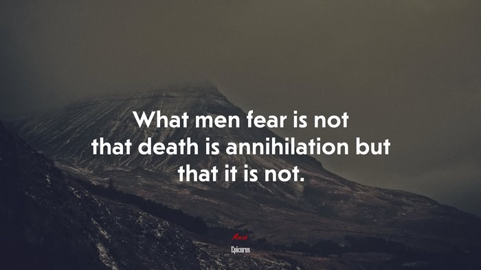 What men fear is not that death is annihilation but that it is not. | Epicurus quote