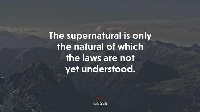 The supernatural is only the natural of which the laws are not yet understood. | Agatha Christie quote