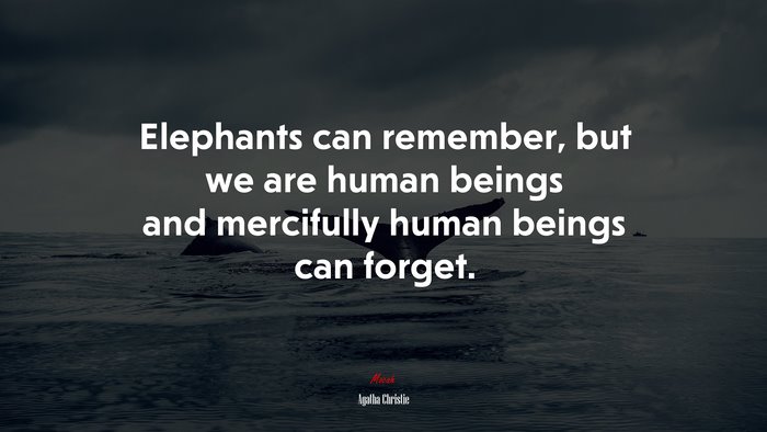 Elephants can remember, but we are human beings and mercifully human beings can forget. | Agatha Christie quote