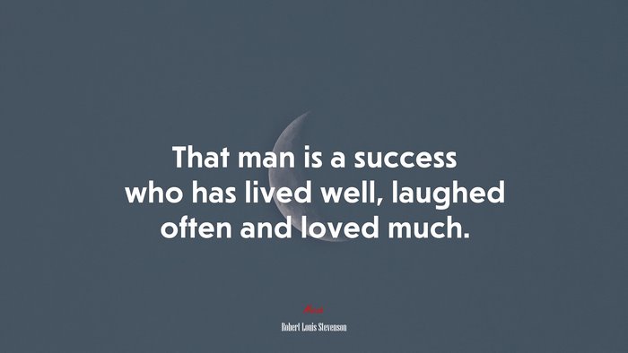 That man is a success who has lived well, laughed often and loved much. | Robert Louis Stevenson quote