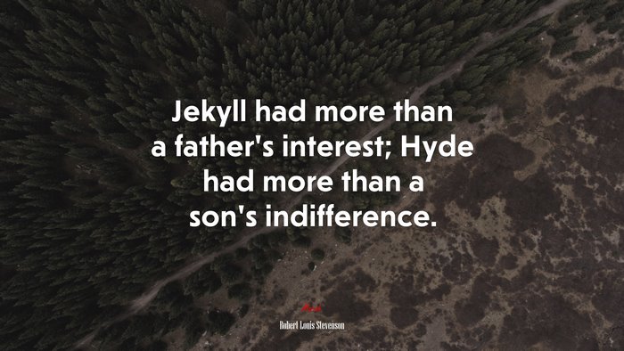 Jekyll had more than a father’s interest; Hyde had more than a son’s indifference. | Robert Louis Stevenson quote