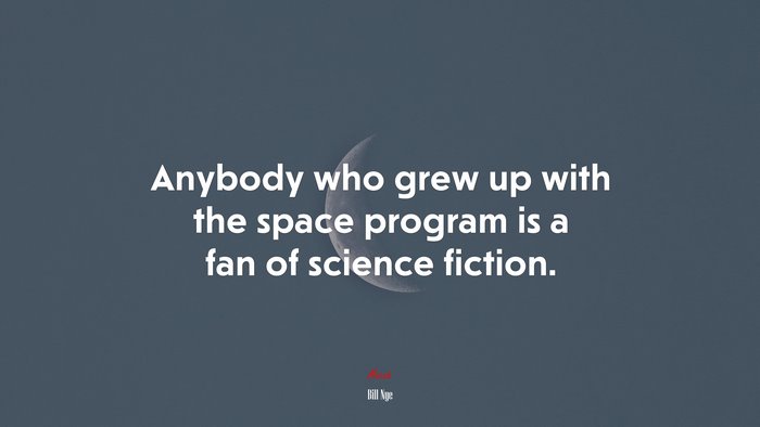 Anybody who grew up with the space program is a fan of science fiction. | Bill Nye quote