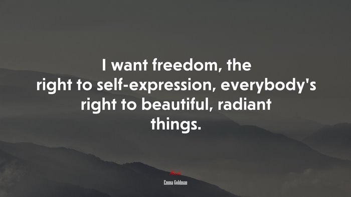 I want freedom, the right to self-expression, everybody’s right to beautiful, radiant things. | Emma Goldman quote