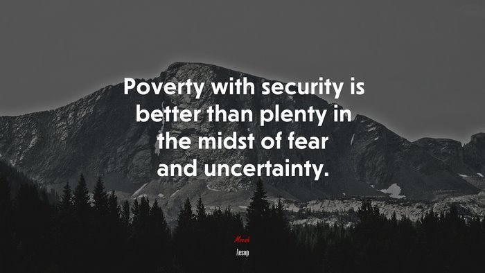 Poverty with security is better than plenty in the midst of fear and uncertainty. | Aesop quote