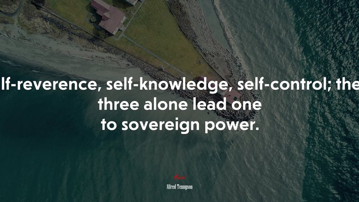 Self-reverence, self-knowledge, self-control; these three alone lead one to sovereign power. | Alfred Tennyson quote