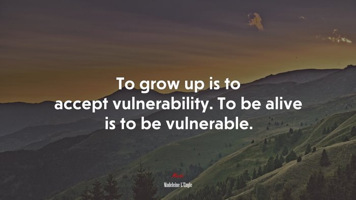 To grow up is to accept vulnerability. To be alive is to be vulnerable. | Madeleine LEngle quote