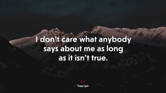 I don’t care what anybody says about me as long as it isn’t true. | Truman Capote quote
