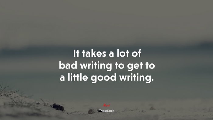 It takes a lot of bad writing to get to a little good writing. | Truman Capote quote