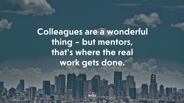 Colleagues are a wonderful thing – but mentors, that’s where the real work gets done. | Junot Díaz quote