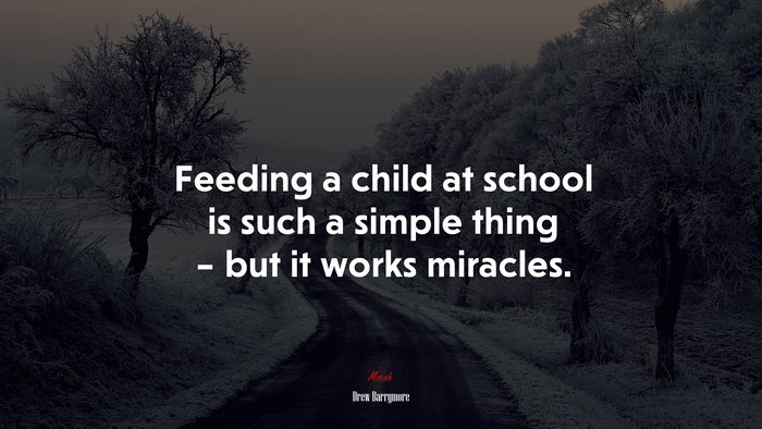 Feeding a child at school is such a simple thing – but it works miracles. | Drew Barrymore quote