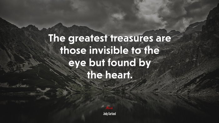 The greatest treasures are those invisible to the eye but found by the heart. | Judy Garland quote