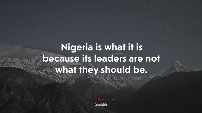 Nigeria is what it is because its leaders are not what they should be. | Chinua Achebe quote