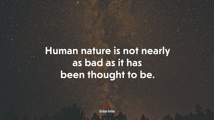 Human nature is not nearly as bad as it has been thought to be. | Abraham Maslow quote