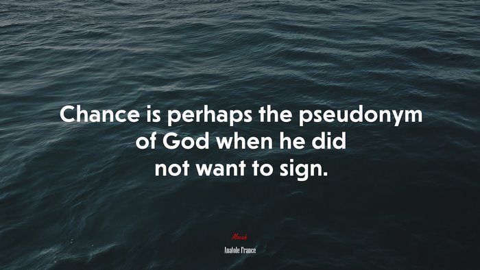 Chance is perhaps the pseudonym of God when he did not want to sign. | Anatole France quote