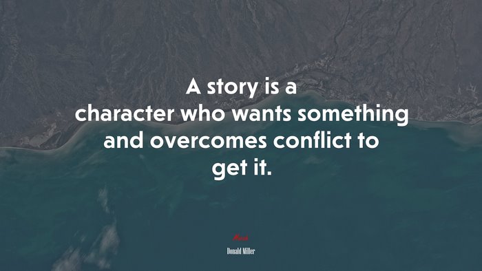 A story is a character who wants something and overcomes conflict to get it. | Donald Miller quote