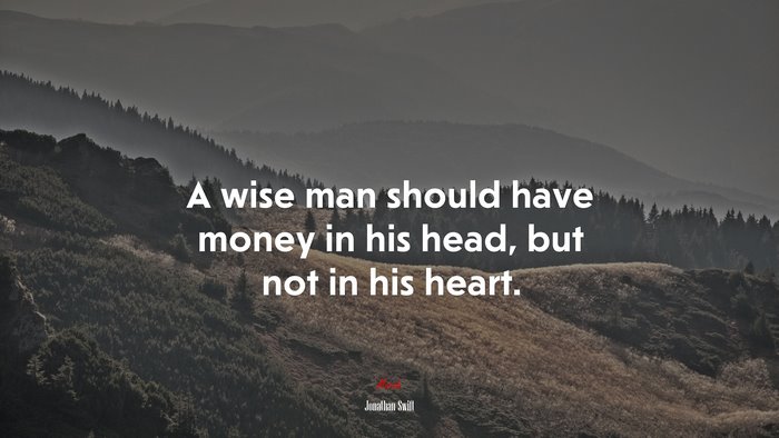 A wise man should have money in his head, but not in his heart. | Jonathan Swift quote
