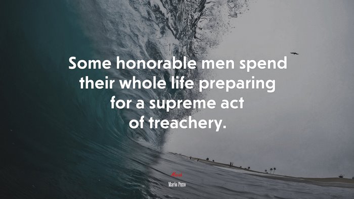Some honorable men spend their whole life preparing for a supreme act of treachery. | Mario Puzo quote