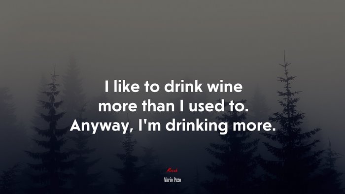 I like to drink wine more than I used to. Anyway, I’m drinking more. | Mario Puzo quote
