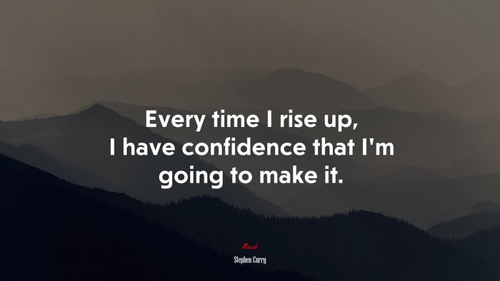 Every time I rise up, I have confidence that I’m going to make it. | Stephen Curry quote