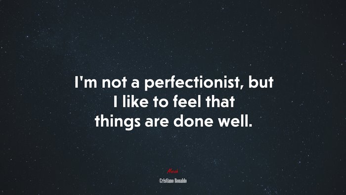 I’m not a perfectionist, but I like to feel that things are done well. | Cristiano Ronaldo quote