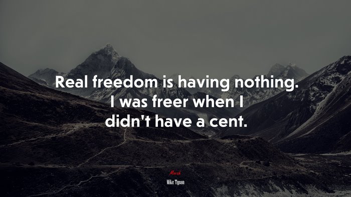 Real freedom is having nothing. I was freer when I didn’t have a cent. | Mike Tyson quote