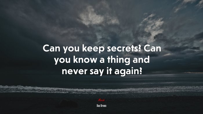 Can you keep secrets? Can you know a thing and never say it again? | Dan Brown quote