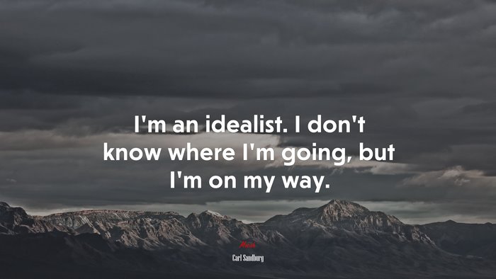 I’m an idealist. I don’t know where I’m going, but I’m on my way. | Carl Sandburg quote