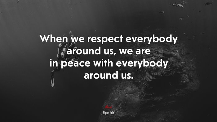 When we respect everybody around us, we are in peace with everybody around us. | Miguel Ruiz quote