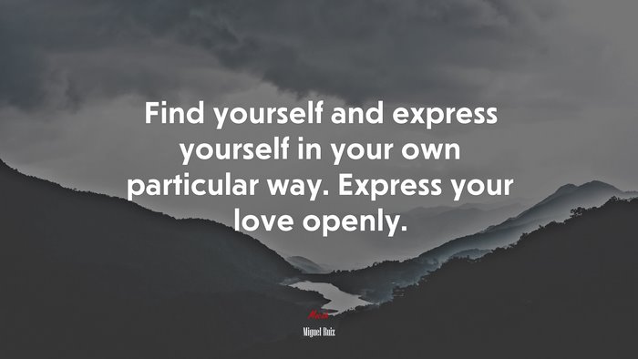 Find yourself and express yourself in your own particular way. Express your love openly. | Miguel Ruiz quote