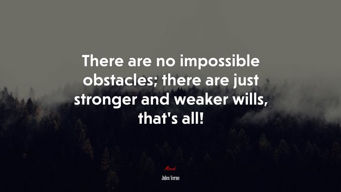 There are no impossible obstacles; there are just stronger and weaker wills, that’s all! | Jules Verne quote