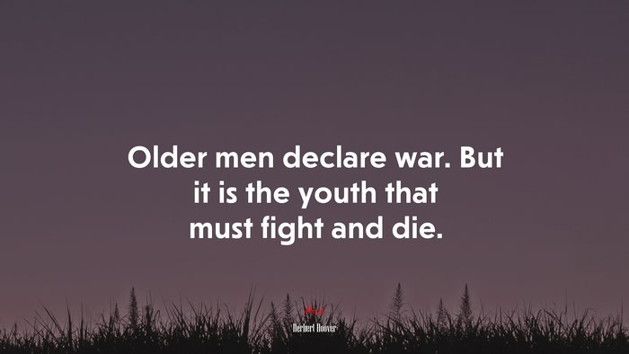 Older men declare war. But it is the youth that must fight and die. | Herbert Hoover quote