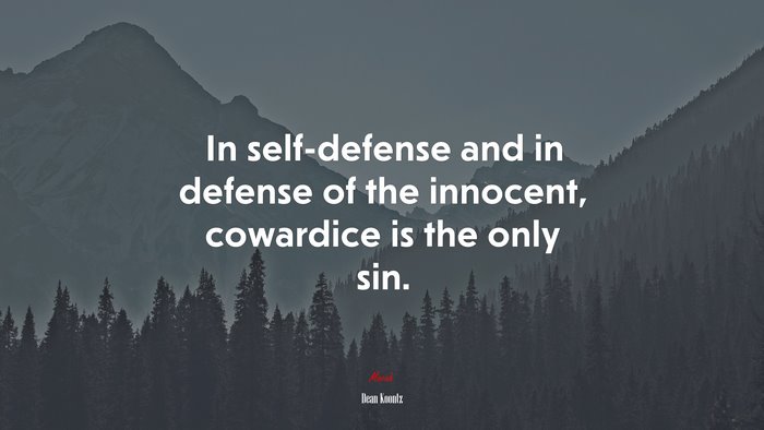 In self-defense and in defense of the innocent, cowardice is the only sin. | Dean Koontz quote