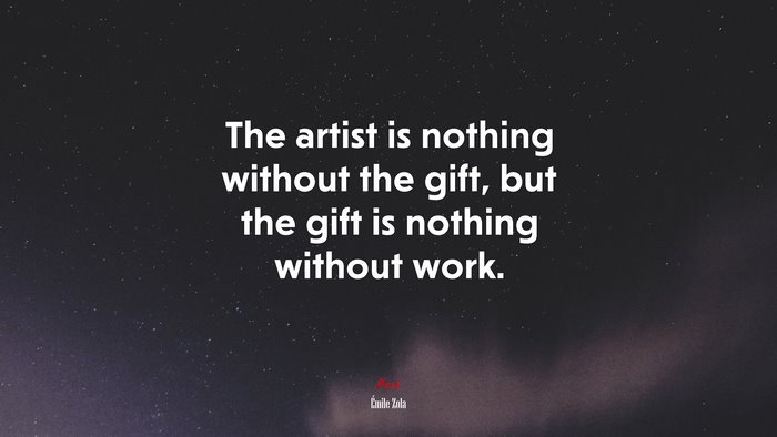 The artist is nothing without the gift, but the gift is nothing without work. | Émile Zola quote