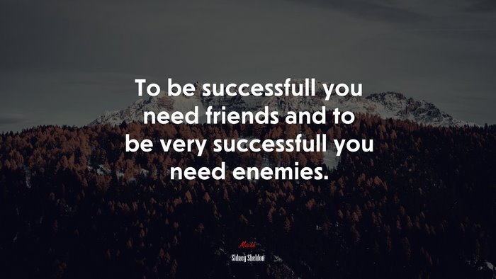 To be successfull you need friends and to be very successfull you need enemies. | Sidney Sheldon quote