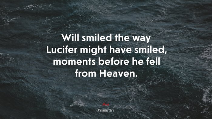 Will smiled the way Lucifer might have smiled, moments before he fell from Heaven. | Cassandra Clare quote
