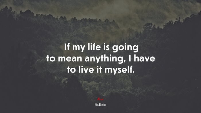If my life is going to mean anything, I have to live it myself. | Rick Riordan quote