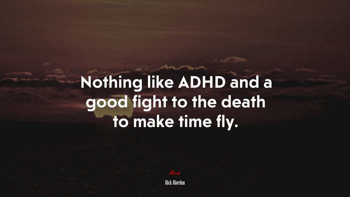 Nothing like ADHD and a good fight to the death to make time fly. | Rick Riordan quote