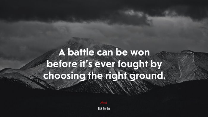 A battle can be won before it’s ever fought by choosing the right ground. | Rick Riordan quote