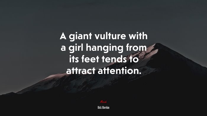 A giant vulture with a girl hanging from its feet tends to attract attention. | Rick Riordan quote