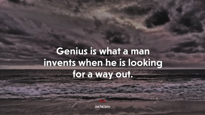 Genius is what a man invents when he is looking for a way out. | Jean-Paul Sartre quote