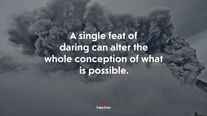 A single feat of daring can alter the whole conception of what is possible. | Graham Greene quote