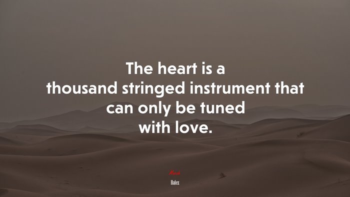 The heart is a thousand stringed instrument that can only be tuned with love. | Hafez quote
