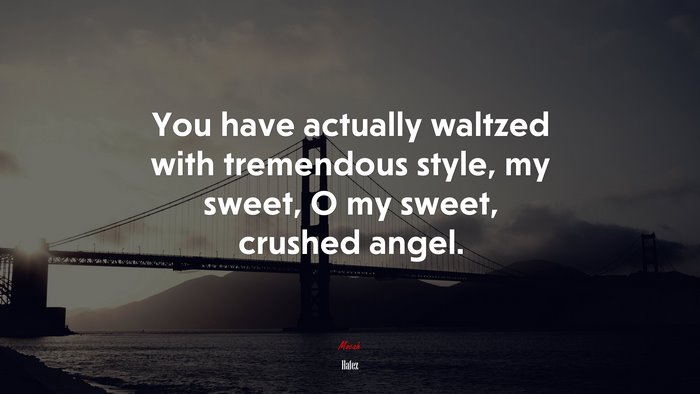 You have actually waltzed with tremendous style, my sweet, O my sweet, crushed angel. | Hafez quote
