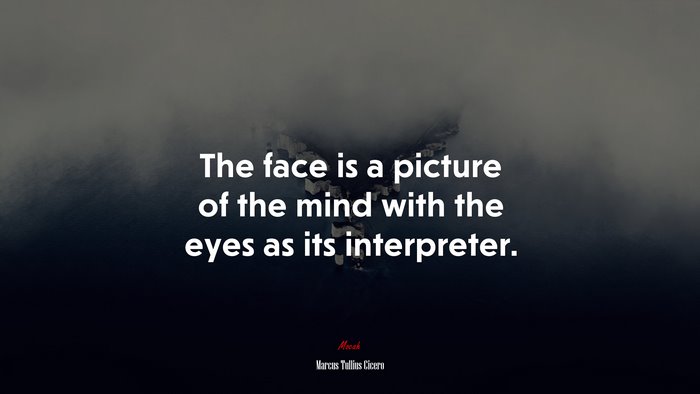 The face is a picture of the mind with the eyes as its interpreter. | Marcus Tullius Cicero quote