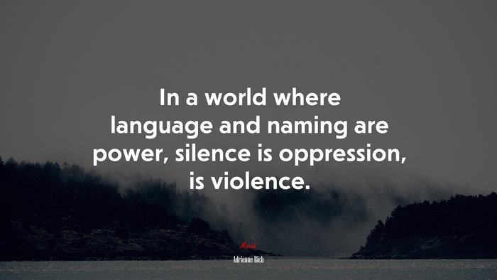 In a world where language and naming are power, silence is oppression, is violence. | Adrienne Rich quote