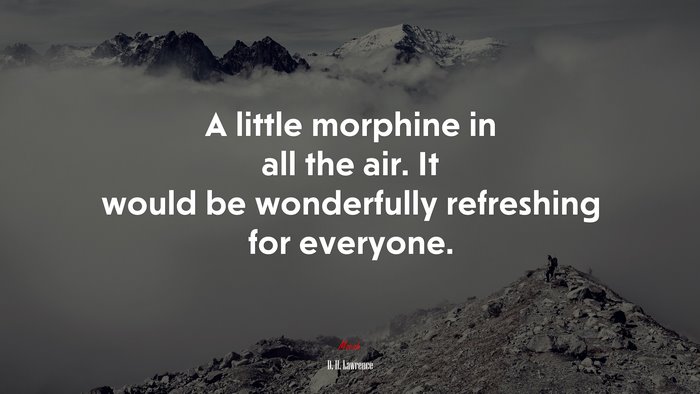 A little morphine in all the air. It would be wonderfully refreshing for everyone. | D. H. Lawrence quote