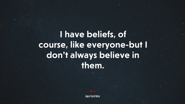 I have beliefs, of course, like everyone-but I don’t always believe in them. | Joyce Carol Oates quote
