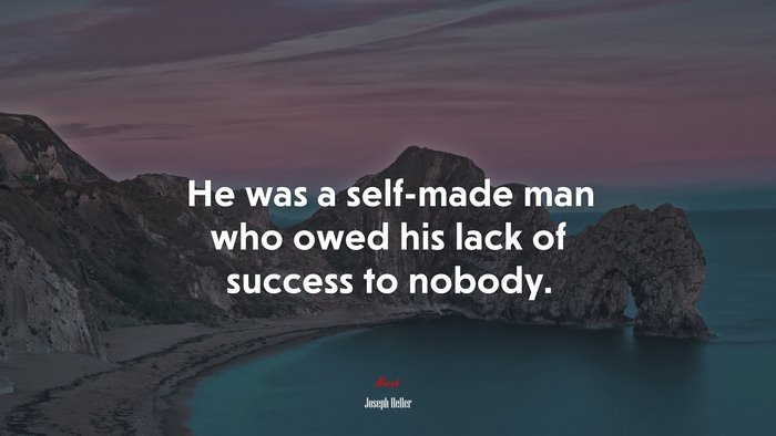 He was a self-made man who owed his lack of success to nobody. | Joseph Heller quote