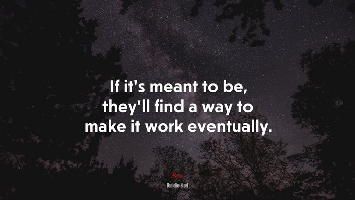 If it’s meant to be, they’ll find a way to make it work eventually. | Danielle Steel quote